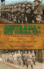 Australia in New Guinea, 1914: the Campaign on Land & Sea in the Pacific During the First World War