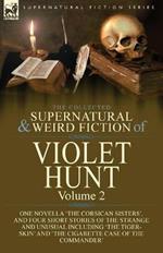 The Collected Supernatural and Weird Fiction of Violet Hunt: Volume 2: One Novella 'The Corsican Sisters', and Four Short Stories of the Strange and Unusual Including 'The Tiger-Skin' and 'The Cigarette Case of the Commander'