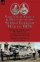 Volunteer Nurses & Doctors In the Serbo-Turkish War of 1876: Service in Servia Under the Red Cross by Emma Maria Pearson and Louisa Elisabeth McLaughlin & Adventures in Servia by Alfred Wright