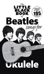 The Little Black Book Of Beatles Songs For Ukulele: Songs for Ukelele