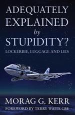 Adequately Explained by Stupidity?: Lockerbie, Luggage and Lies