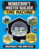 Master Builder - Minecraft Time Machine (Independent & Unofficial): A Step-by-step Guide to Building the World's Most Famous Buildings through Time, Packed With Amazing Historical Facts to Inspire You!