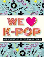 We Love K-Pop: All the hottest K-Pop groups!