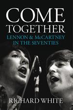 Come Together: Lennon and McCartney in the Seventies