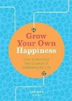 Grow Your Own Happiness: How to Harness the Science of Wellbeing for Life