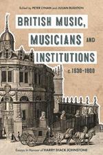 British Music, Musicians and Institutions, c. 1630-1800: Essays in Honour of Harry Diack Johnstone