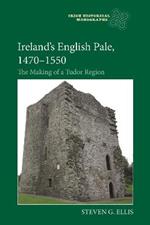 Ireland's English Pale, 1470-1550: The Making of a Tudor Region