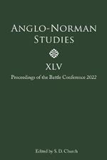 Anglo-Norman Studies XLV: Proceedings of the Battle Conference 2022