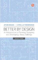 Better by Design: An Introduction to Planning, Designing and Developing Library Buildings