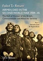 FAILED TO RETURN (Part One Introduction and Appendices): AIRMEN DIED IN THE SECOND WORLD WAR 1939-45 The Roll of Honour of the British, Commonwealth and Allied Air Services