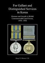 For Gallant and Distinguished Services in Korea: Honours and Awards to British Commonwealth Land Forces, 1950-1956