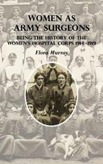 Women as Army Surgeons: Being The History Of The Women's Hospital Corps 1914-1919