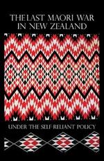 The Last Maori War in New Zealand Under the Self-Reliant Policy