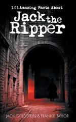 101 Amazing Facts About Jack the Ripper