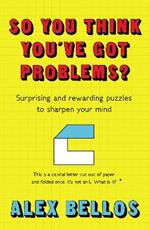 So You Think You've Got Problems?: Surprising and rewarding puzzles to sharpen your mind