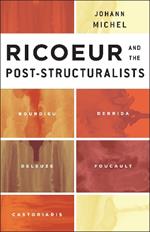 Ricoeur and the Post-Structuralists: Bourdieu, Derrida, Deleuze, Foucault, Castoriadis