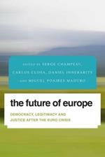 The Future of Europe: Democracy, Legitimacy and Justice After the Euro Crisis