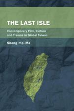 The Last Isle: Contemporary Film, Culture and Trauma in Global Taiwan