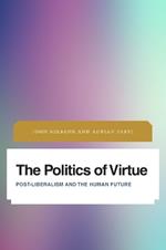 The Politics of Virtue: Post-Liberalism and the Human Future