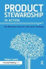 Product Stewardship in Action: The Business Case for Life-cycle Thinking