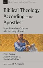 Biblical Theology According to the Apostles: How The Earliest Christians Told The Story Of Israel