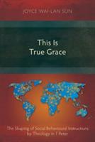 This is True Grace: The Shaping of Social Behavioural Instructions by Theology in 1 Peter