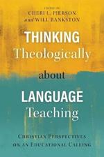 Thinking Theologically about Language Teaching: Christian Perspectives on an Educational Calling