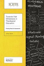 Towards Vital Wholeness in Theological Education: Framing Areas for Assessment