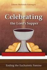 Celebrating the Lord's Supper: Ending the Eucharistic Famine