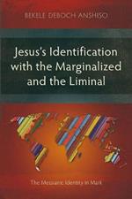 Jesus's Identification with the Marginalized and the Liminal: The Messianic Identity in Mark