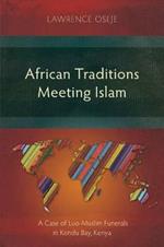 African Traditions Meeting Islam: A Case of Luo-Muslim Funerals in Kendu Bay, Kenya