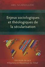 Enjeux Sociologiques et Theologiques de la Secularisation: Une Etude de Cas a N'djamena en Republique du Tchad