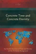 Concrete Time and Concrete Eternity: Karl Barth's Doctrine of Time and Eternity and its Trinitarian Background