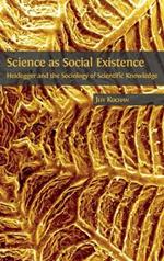 Science as Social Existence: Heidegger and the Sociology of Scientific Knowledge