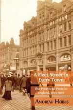 A Fleet Street In Every Town: The Provincial Press in England, 1855-1900