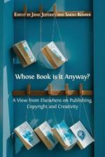 Whose Book is it Anyway?: A View From Elsewhere on Publishing, Copyright and Creativity