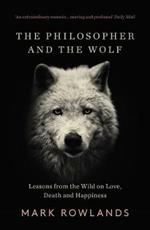 The Philosopher and the Wolf: Lessons From the Wild on Love, Death and Happiness