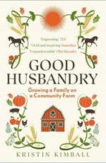 Good Husbandry: Growing a Family on a Community Farm