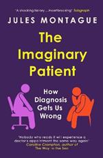 The Imaginary Patient: How Diagnosis Gets Us Wrong