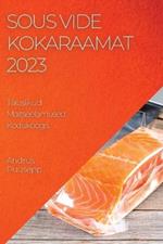 Sous Vide Kokaraamat 2023: Sous Vide Kokaraamat 2023