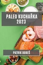 Paleo kucharka 2023: Odlehcene, ale chutne jidla pro zdravy zivotni styl