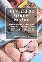 Gusturi de Mare ?i Pasare: Re?ete u?oare ?i delicioase pentru a pregati preparate din fructe de mare ?i carne de pasare in bucataria ta