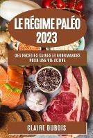 Le Regime Paleo 2023: Des recettes saines et gourmandes pour une vie active