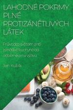 Lahodne pokrmy plne protizanetlivych latek: Pruvodce svetem anti-zanetlive kuchyne od odbornika na vyzivu