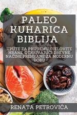 Paleo Kuharica Biblija: Upute za pripremu cjelovite hrane, otkrivajuci drevne nacine prehrane za modernu dobu