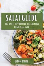 Salatglede: Fra enkle favoritter til kreative kombinasjoner