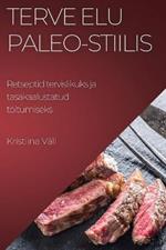 Terve elu Paleo-stiilis: Retseptid tervislikuks ja tasakaalustatud toitumiseks