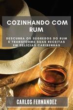 Cozinhando com Rum: Descubra os Segredos do Rum e Transforme Suas Receitas em Delicias Caribenhas