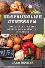 Ursprunglich Geniessen: Paleo-Kuche fur eine gesunde und naturliche Ernahrung