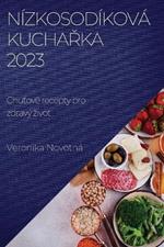 Nizkosodikova kucharka 2023: Chutove recepty pro zdravy zivot
